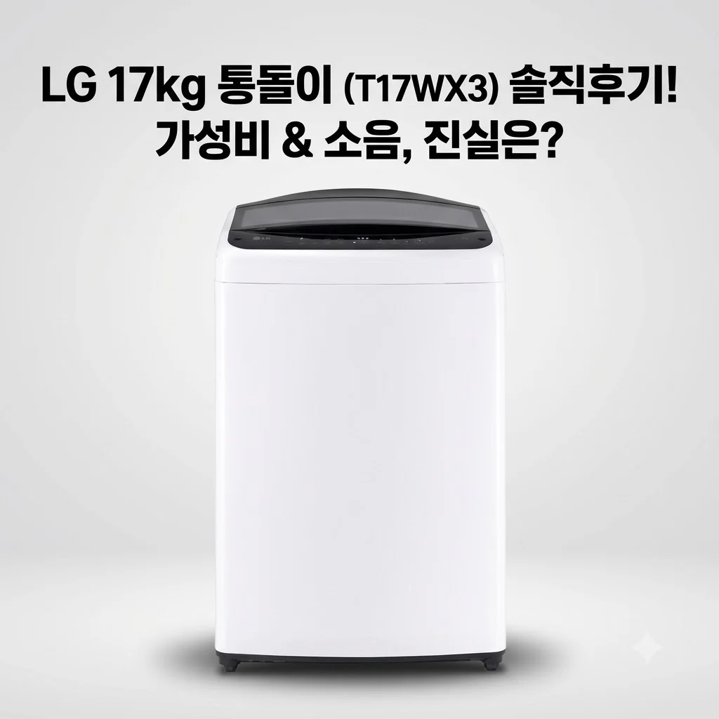 LG 통돌이 17kg T17WX3 세탁기, 소음 걱정 끝? 가성비 대란템의 솔직한 반전 후기